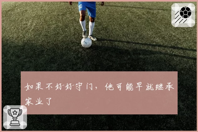 如果不好好守门，他可能早就继承家业了