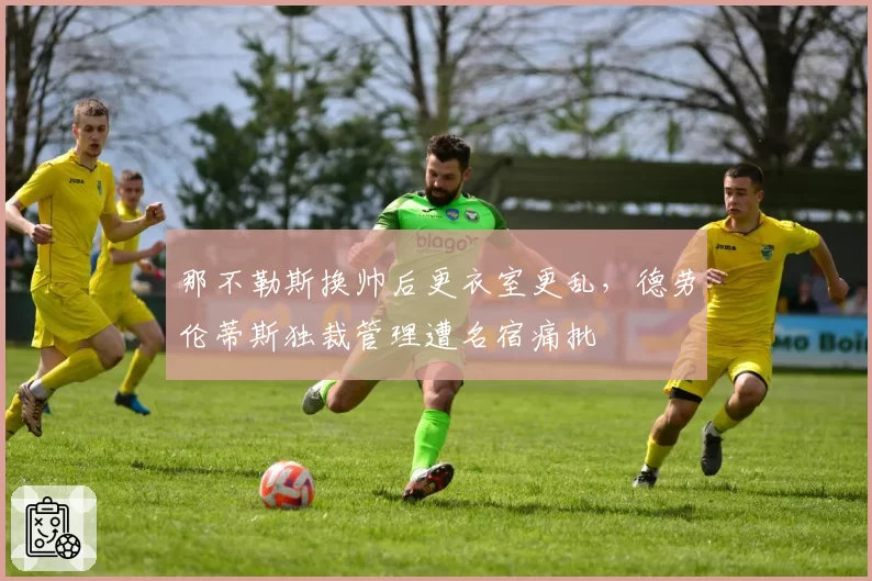 那不勒斯换帅后更衣室更乱，德劳伦蒂斯独裁管理遭名宿痛批