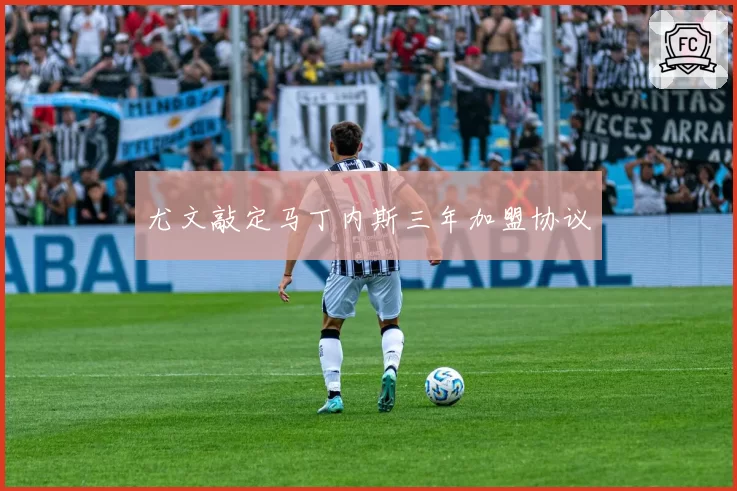 尤文敲定马丁内斯三年加盟协议