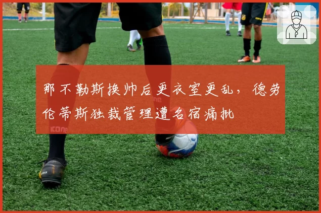那不勒斯换帅后更衣室更乱，德劳伦蒂斯独裁管理遭名宿痛批
