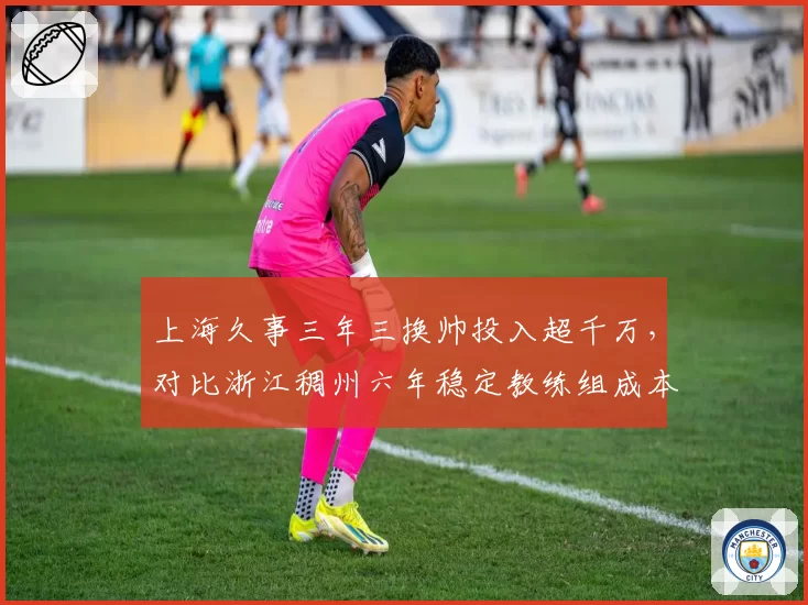 上海久事三年三换帅投入超千万，对比浙江稠州六年稳定教练组成本不到三成