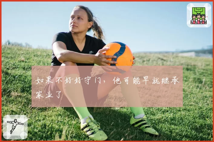 如果不好好守门，他可能早就继承家业了
